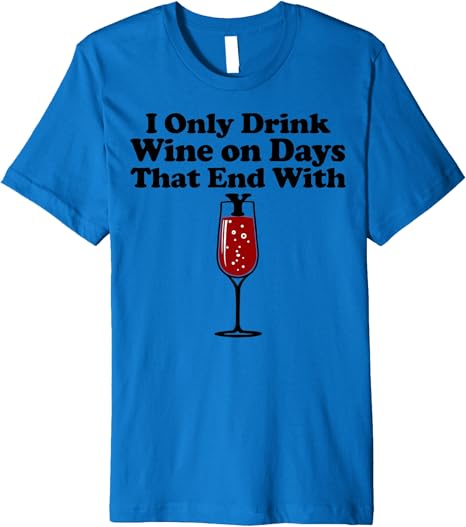 Amazoncom i only drink wine on days that end with y premium tshirt Amazoncom i only drink wine on days that end with y premium tshirt